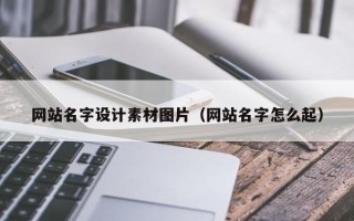 阿克苏网站名字设计素材图片（网站名字怎么起）